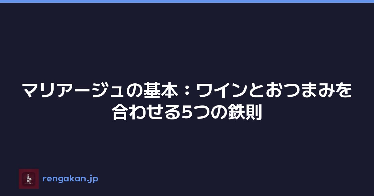 マリアージュの基本：ワインとおつまみを合わせる5つの鉄則