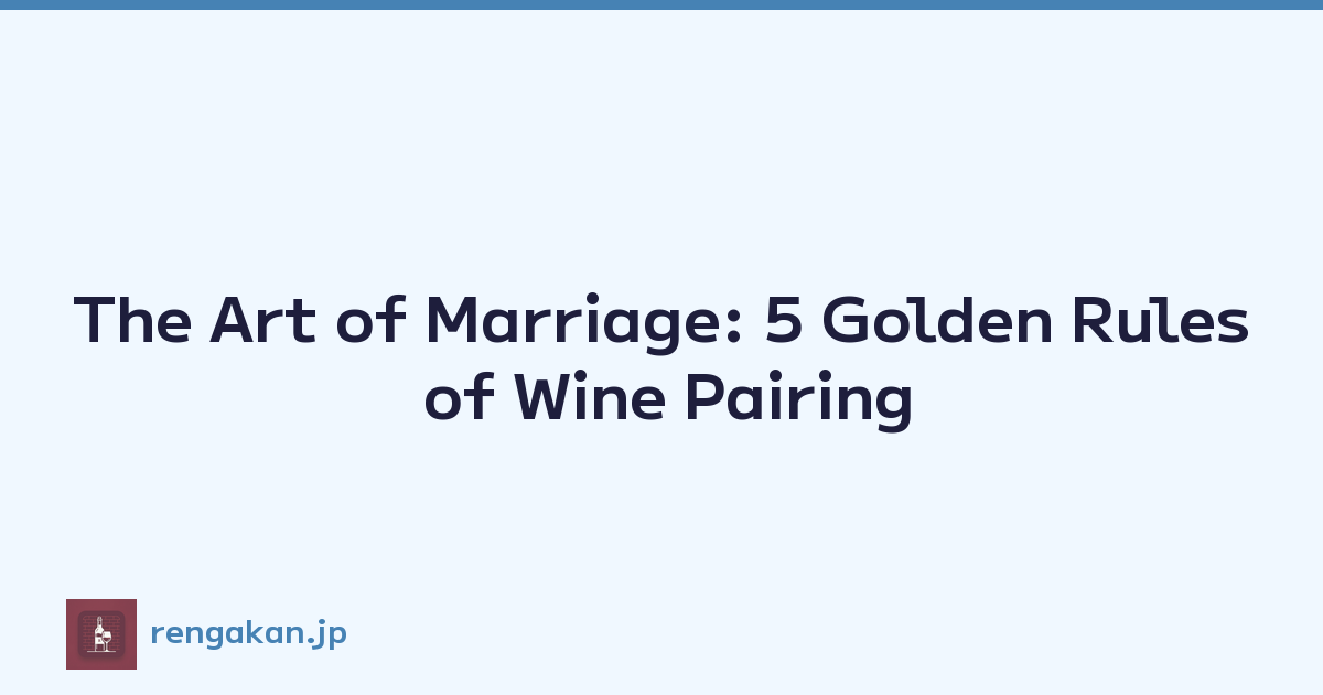 The Art of Marriage: 5 Golden Rules of Wine Pairing