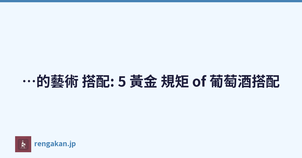 …的藝術 搭配: 5 黃金 規矩 of 葡萄酒搭配