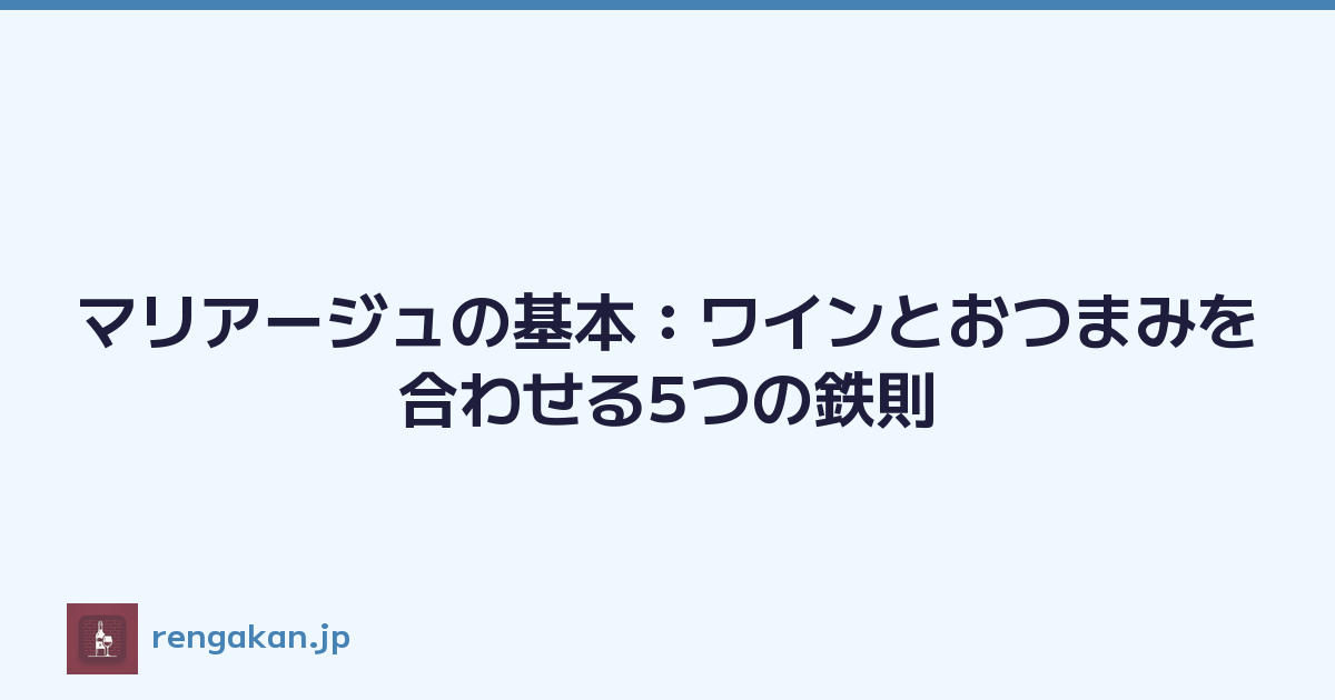 マリアージュの基本：ワインとおつまみを合わせる5つの鉄則