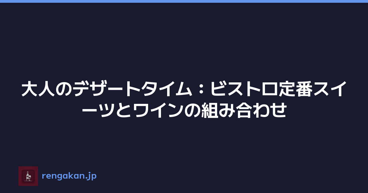 大人のデザートタイム：ビストロ定番スイーツとワインの組み合わせ