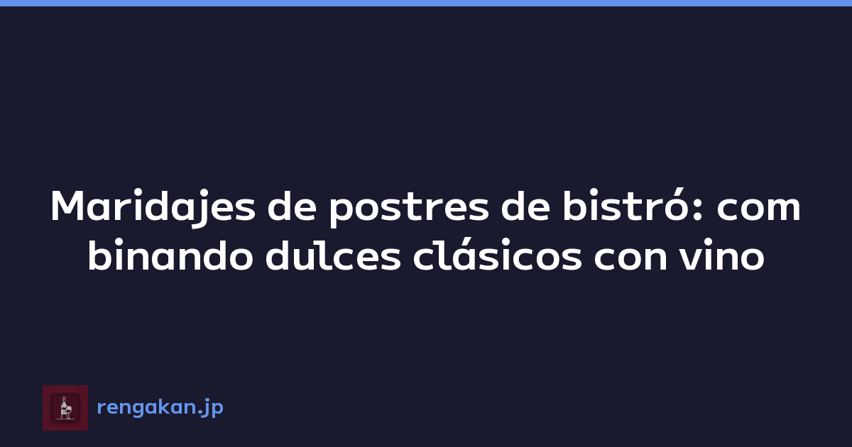 Maridajes de postres de bistró: combinando dulces clásicos con vino