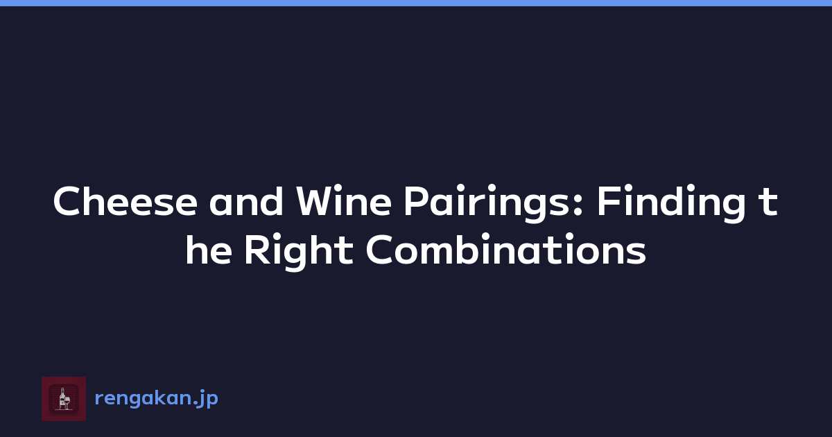 Cheese and Wine Pairings: Finding the Right Combinations