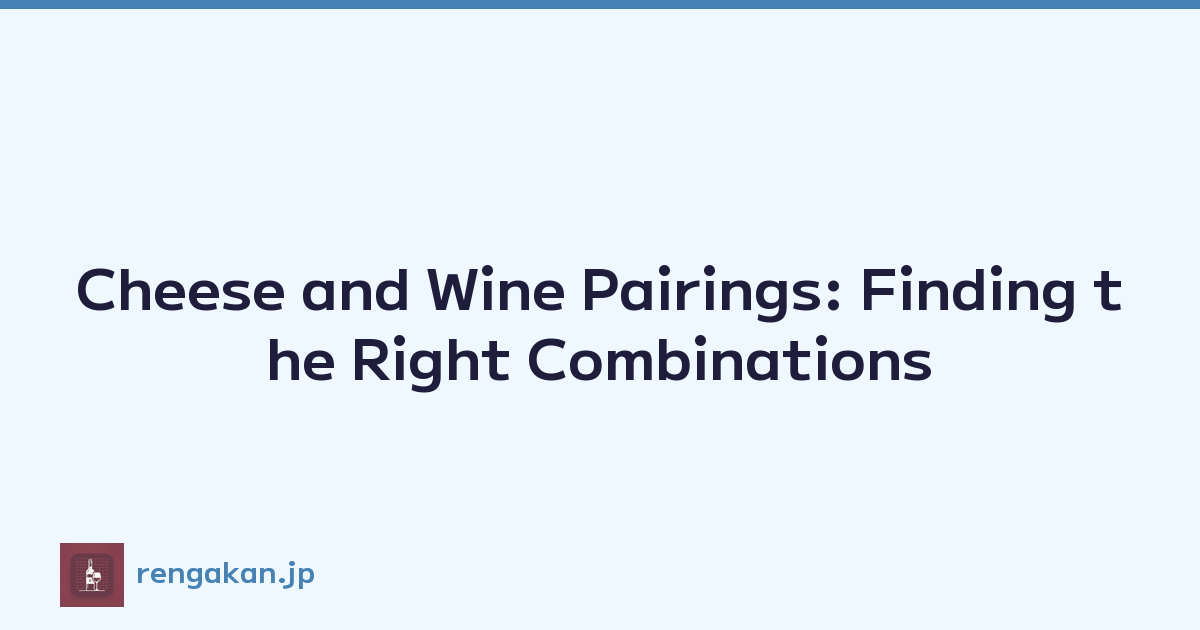 Cheese and Wine Pairings: Finding the Right Combinations