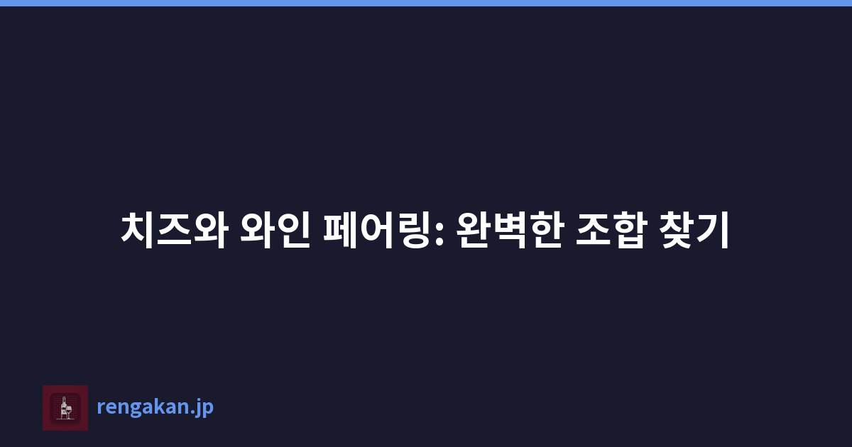 치즈와 와인 페어링: 완벽한 조합 찾기
