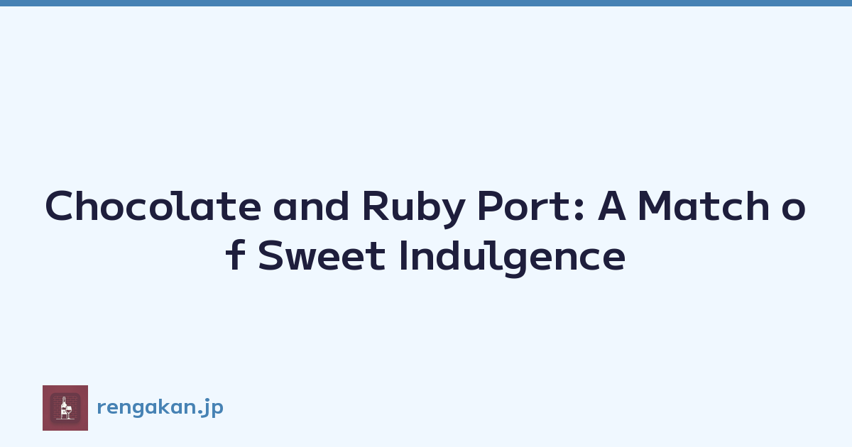 Chocolate and Ruby Port: A Match of Sweet Indulgence