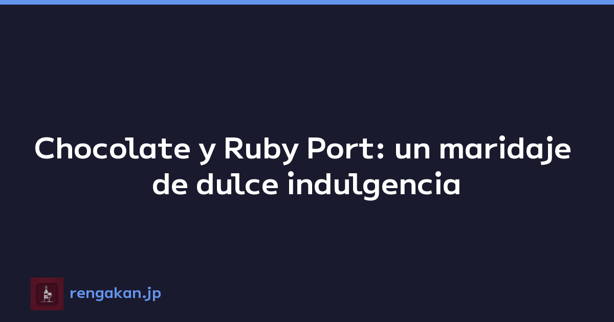 Chocolate y Ruby Port: un maridaje de dulce indulgencia