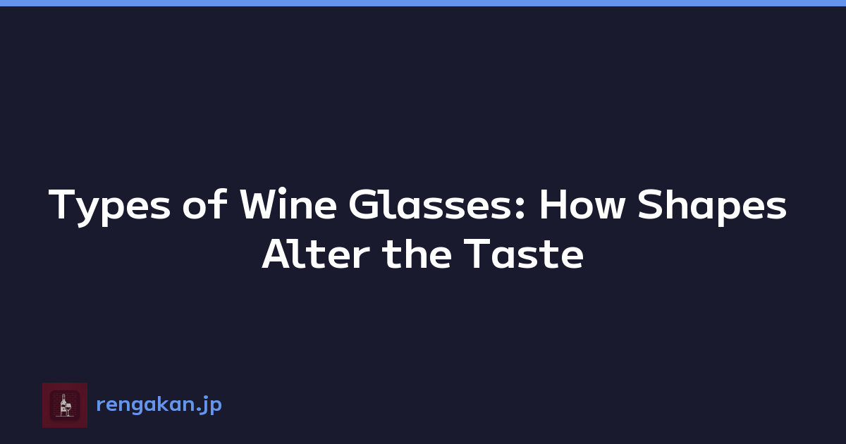 Types of Wine Glasses: How Shapes Alter the Taste