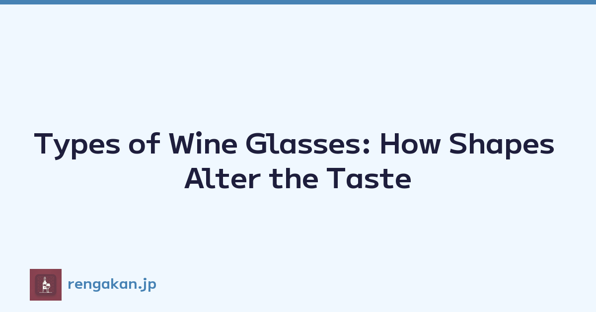 Types of Wine Glasses: How Shapes Alter the Taste