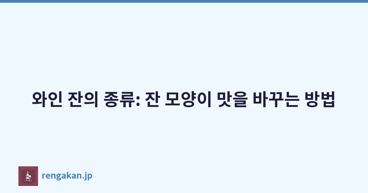 와인 잔의 종류: 잔 모양이 맛을 바꾸는 방법
