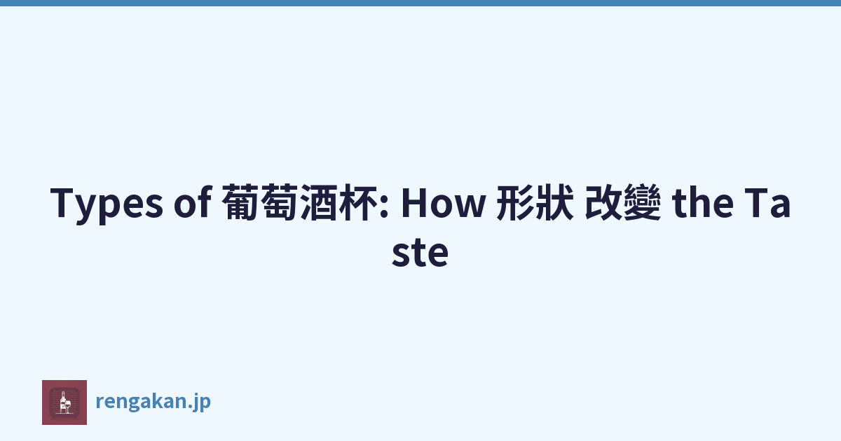 Types of 葡萄酒杯: How 形狀 改變 the Taste