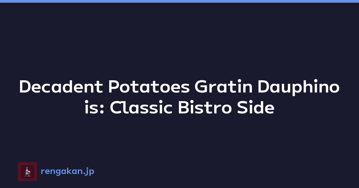 Decadent Potatoes Gratin Dauphinois: Classic Bistro Side