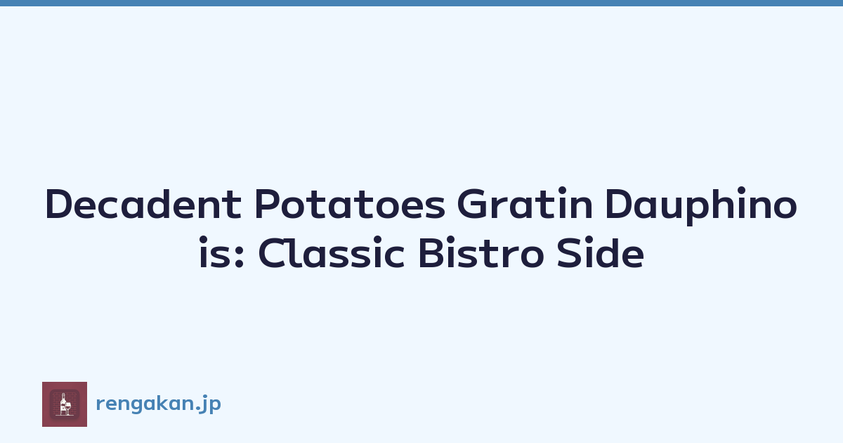 Decadent Potatoes Gratin Dauphinois: Classic Bistro Side