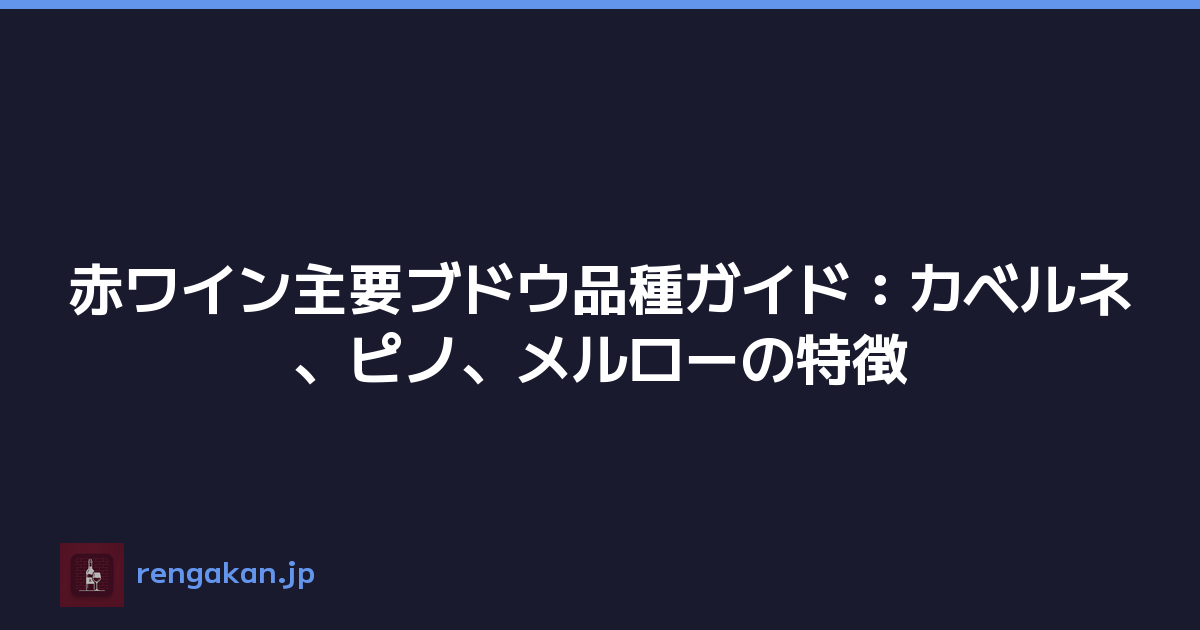 赤ワイン主要ブドウ品種ガイド：カベルネ、ピノ、メルローの特徴