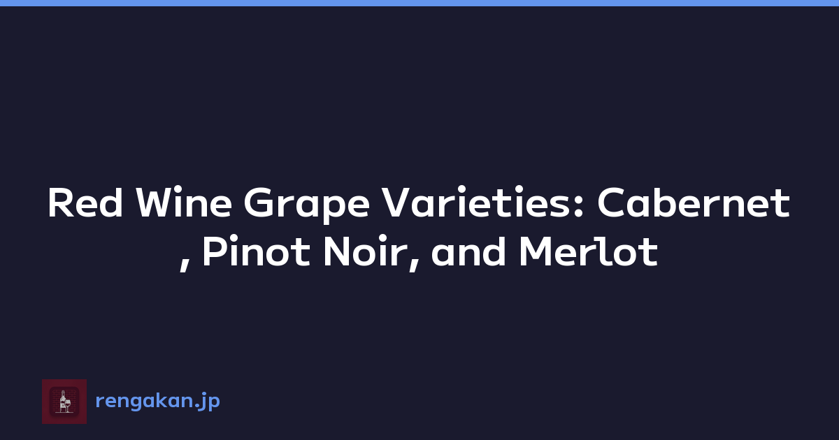 Red Wine Grape Varieties: Cabernet, Pinot Noir, and Merlot