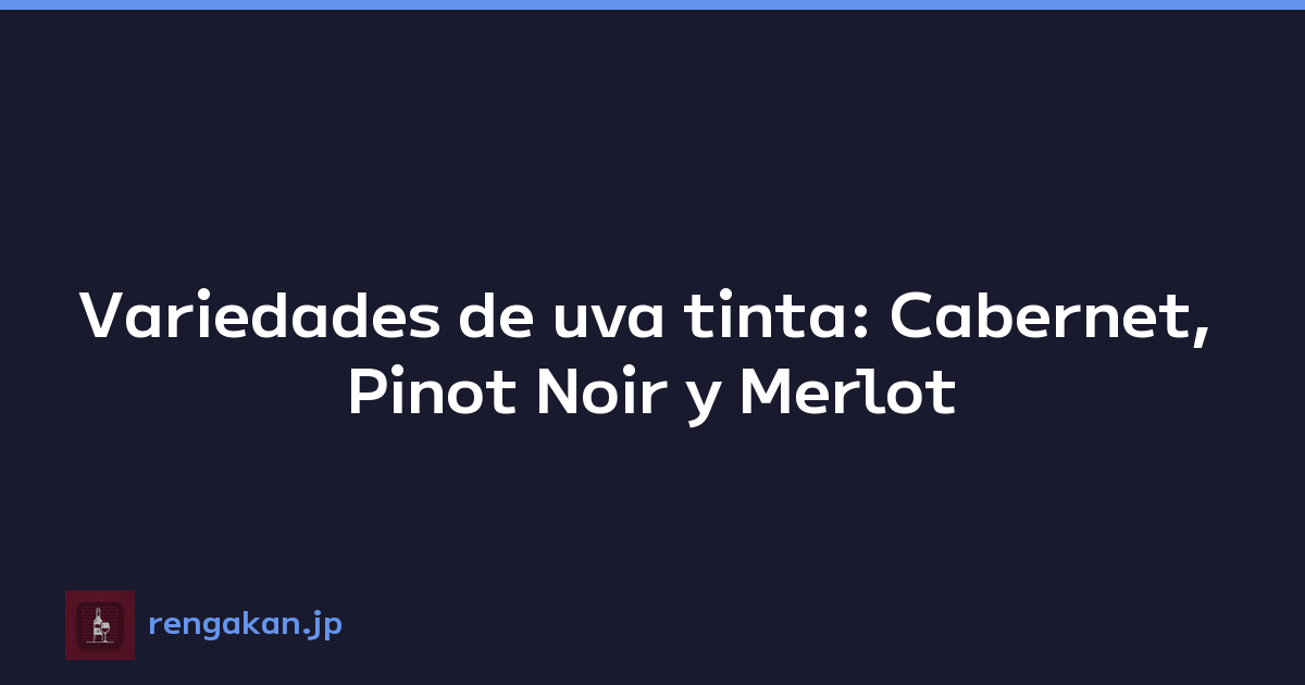 Variedades de uva tinta: Cabernet, Pinot Noir y Merlot