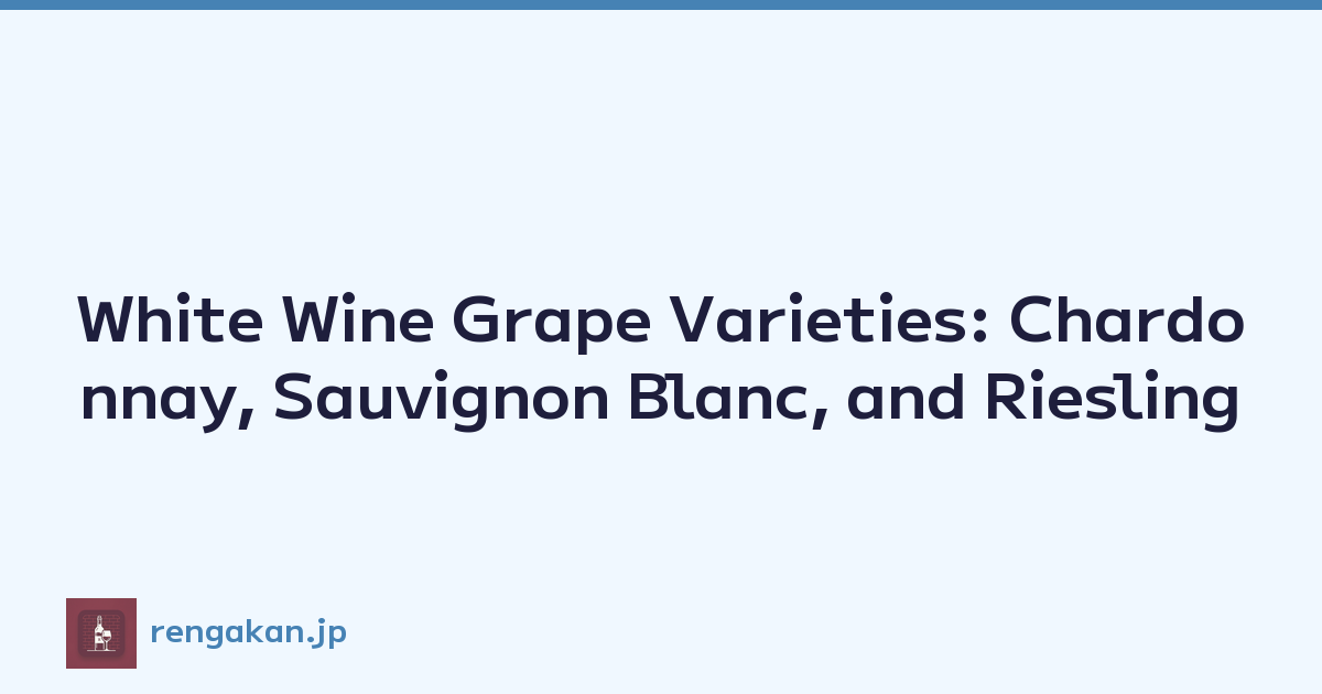 White Wine Grape Varieties: Chardonnay, Sauvignon Blanc, and Riesling