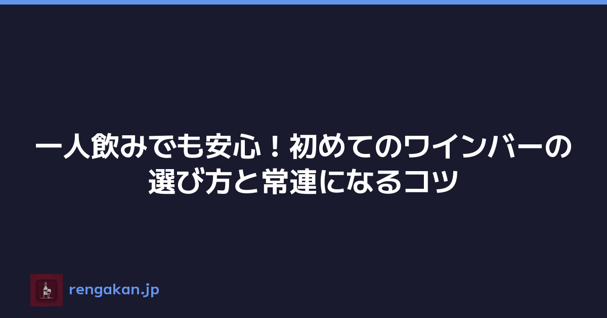 一人飲みでも安心！初めてのワインバーの選び方と常連になるコツ