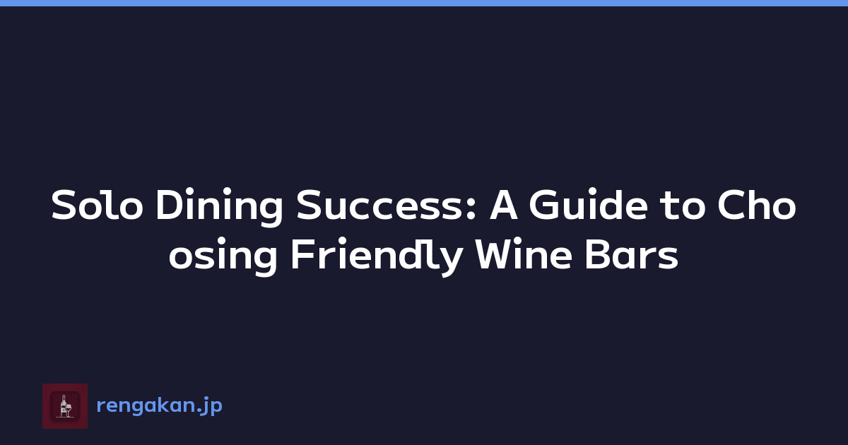 Solo Dining Success: A Guide to Choosing Friendly Wine Bars