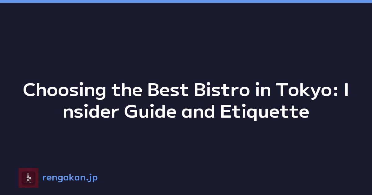 Choosing the Best Bistro in Tokyo: Insider Guide and Etiquette