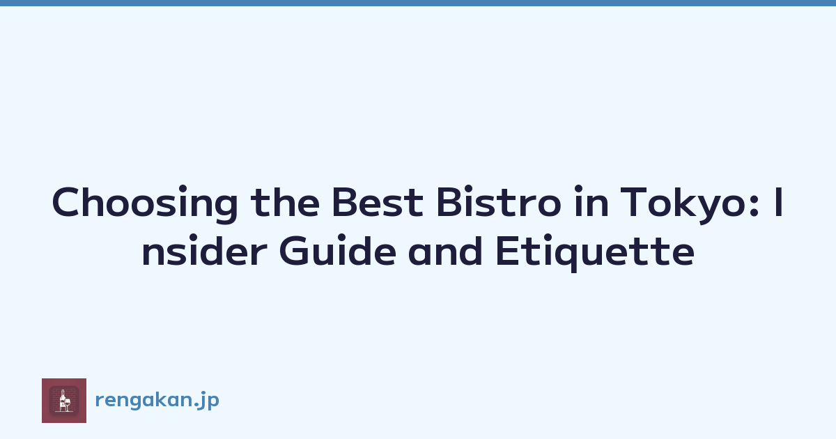 Choosing the Best Bistro in Tokyo: Insider Guide and Etiquette
