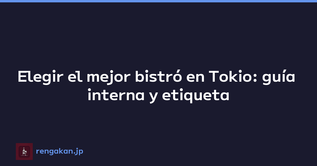 Elegir el mejor bistró en Tokio: guía interna y etiqueta