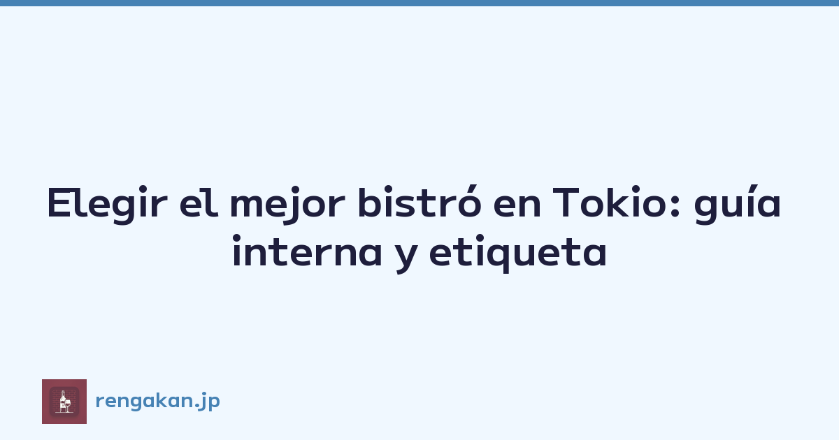 Elegir el mejor bistró en Tokio: guía interna y etiqueta