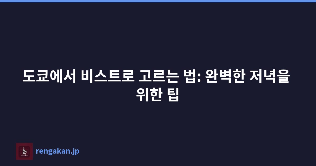 도쿄에서 비스트로 고르는 법: 완벽한 저녁을 위한 팁