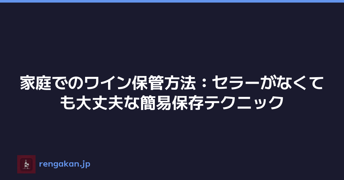 家庭でのワイン保管方法：セラーがなくても大丈夫な簡易保存テクニック