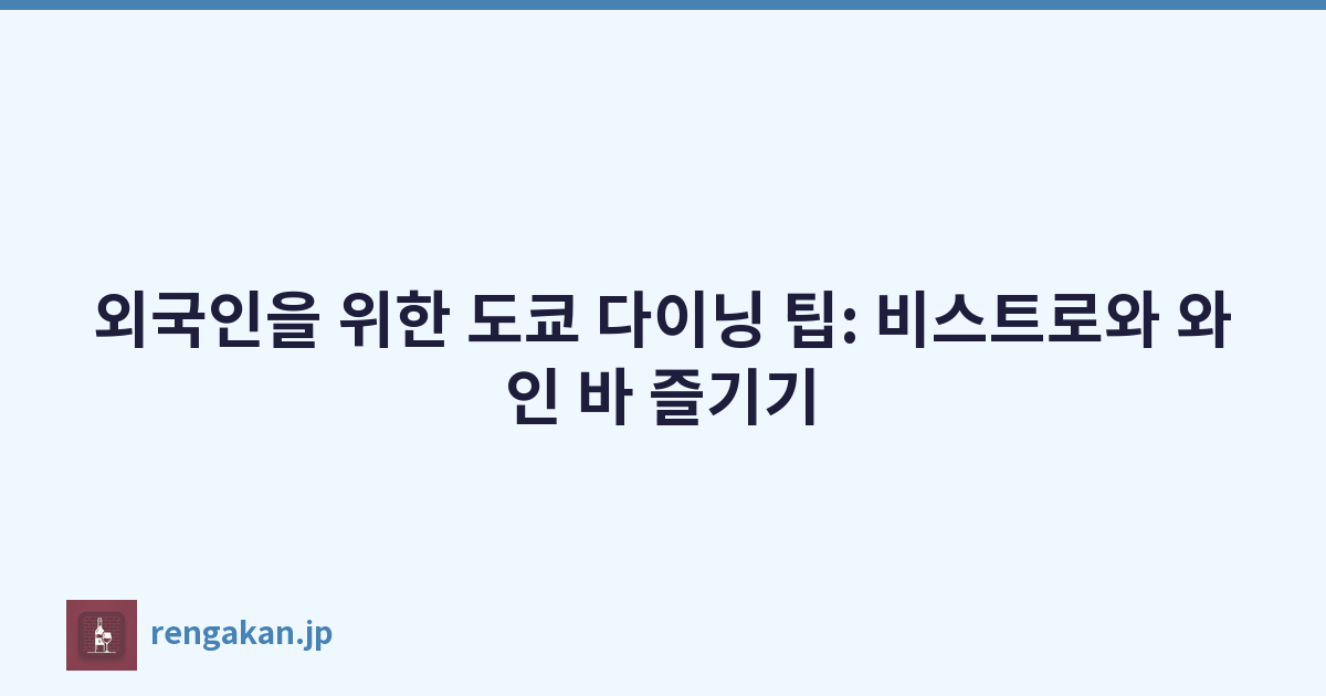 외국인을 위한 도쿄 다이닝 팁: 비스트로와 와인 바 즐기기