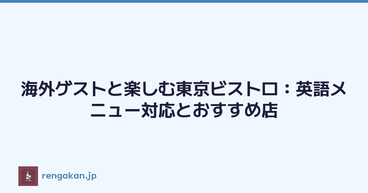 海外ゲストと楽しむ東京ビストロ：英語メニュー対応とおすすめ店