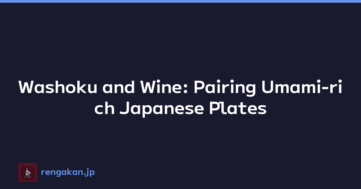 Washoku and Wine: Pairing Umami-rich Japanese Plates