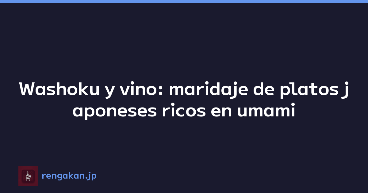 Washoku y vino: maridaje de platos japoneses ricos en umami