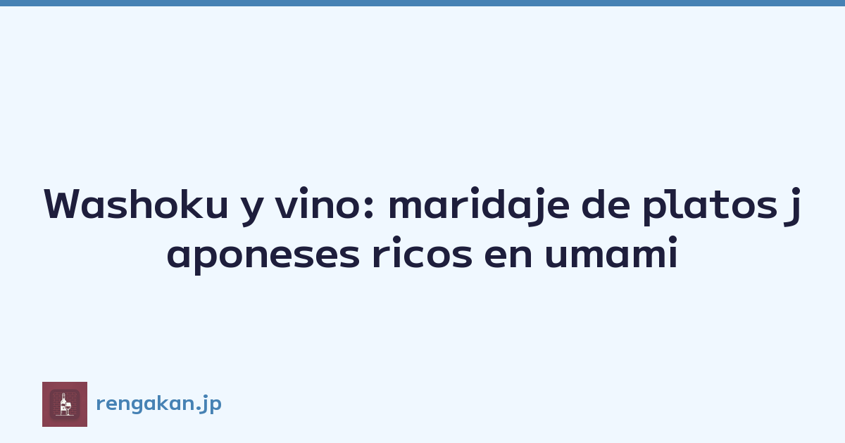 Washoku y vino: maridaje de platos japoneses ricos en umami