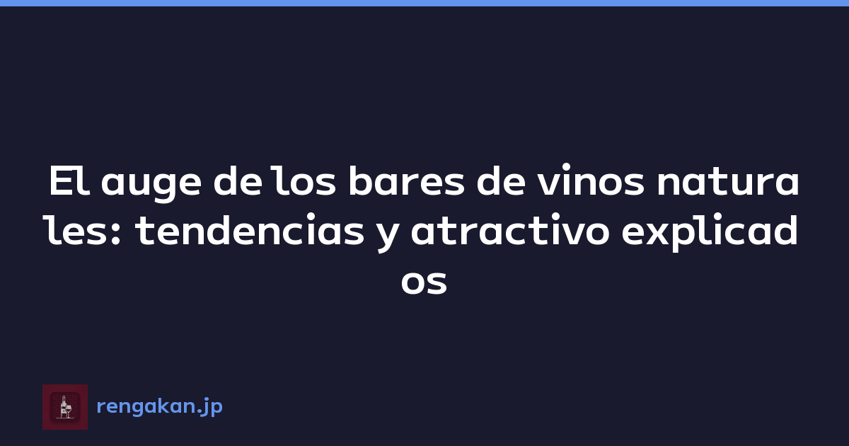El auge de los bares de vinos naturales: tendencias y atractivo explicados