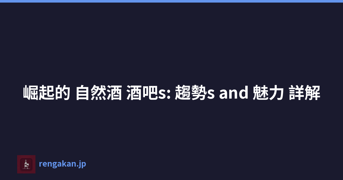 崛起的 自然酒 酒吧s: 趨勢s and 魅力 詳解