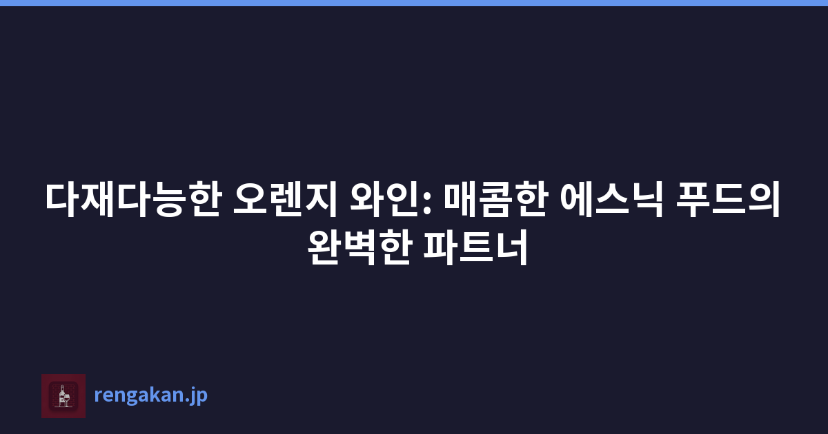 다재다능한 오렌지 와인: 매콤한 에스닉 푸드의 완벽한 파트너