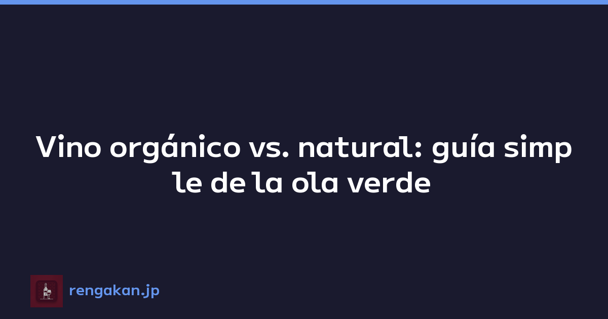 Vino orgánico vs. natural: guía simple de la ola verde