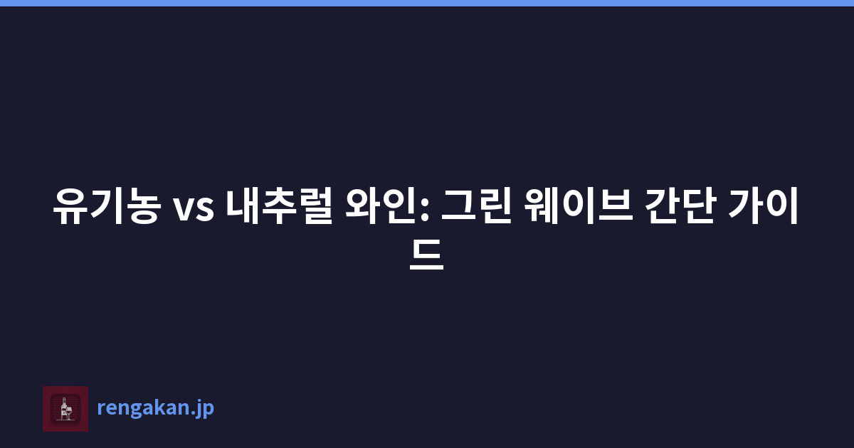 유기농 vs 내추럴 와인: 그린 웨이브 간단 가이드