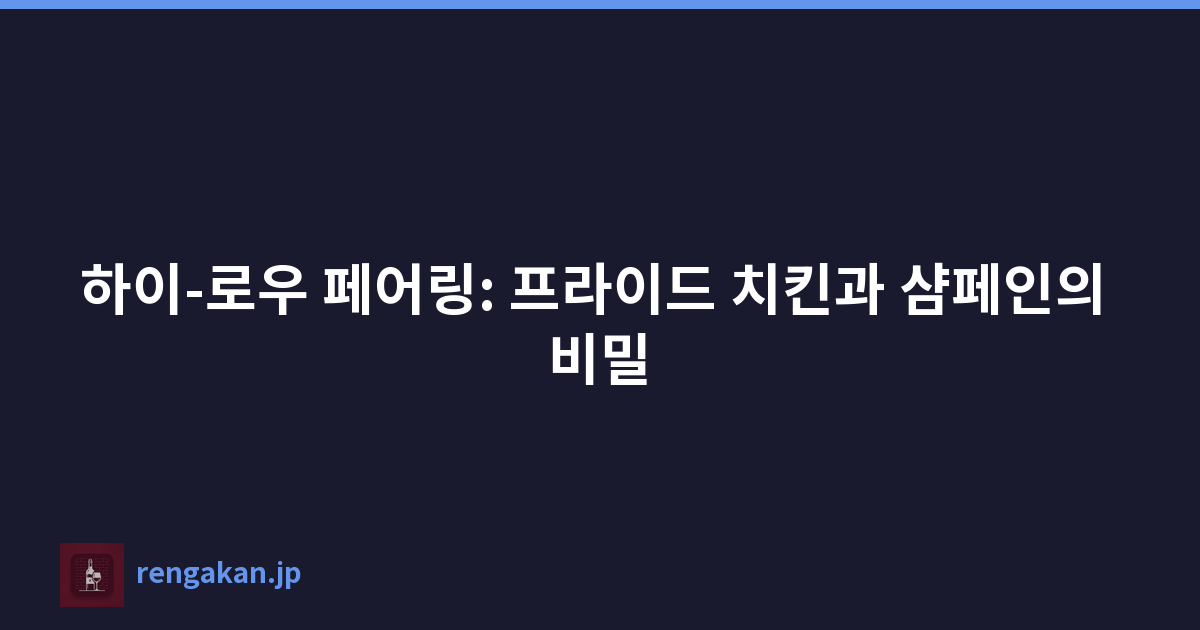 하이-로우 페어링: 프라이드 치킨과 샴페인의 비밀