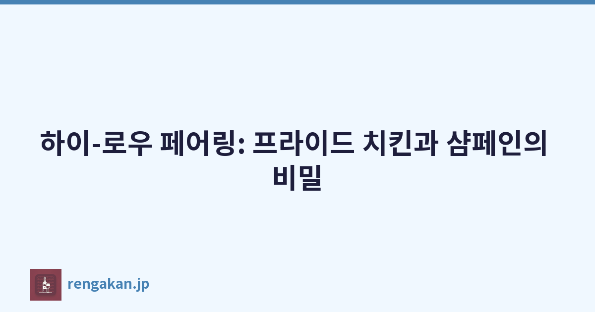 하이-로우 페어링: 프라이드 치킨과 샴페인의 비밀