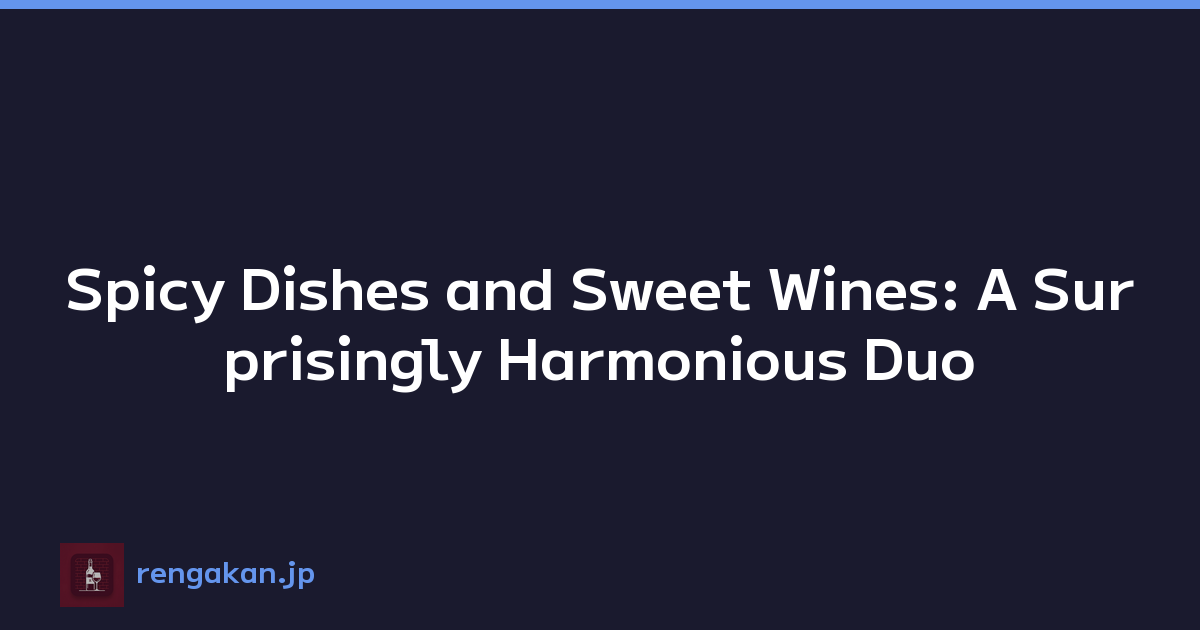 Spicy Dishes and Sweet Wines: A Surprisingly Harmonious Duo