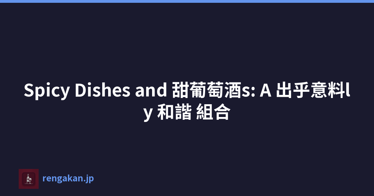 Spicy Dishes and 甜葡萄酒s: A 出乎意料ly 和諧 組合