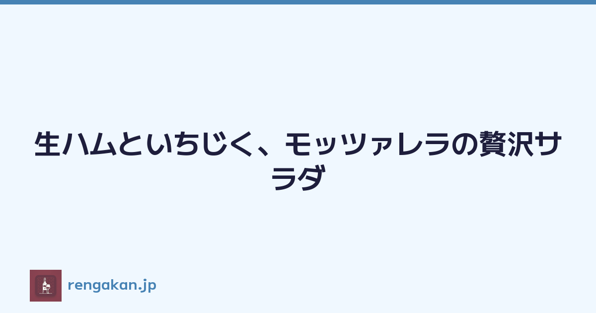 生ハムといちじく、モッツァレラの贅沢サラダ