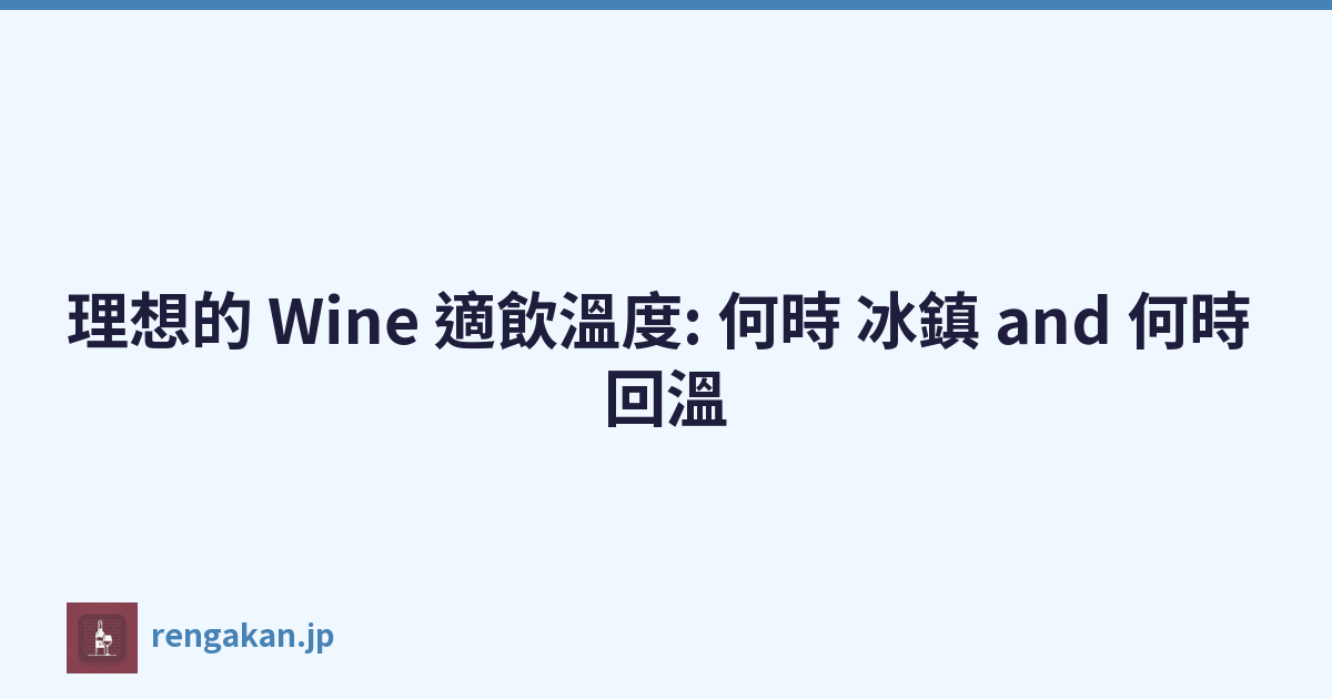 理想的 Wine 適飲溫度: 何時 冰鎮 and 何時 回溫