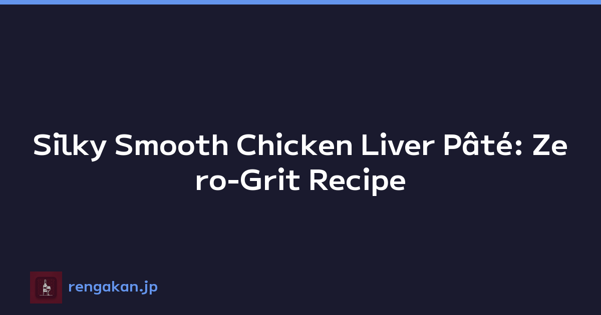 Silky Smooth Chicken Liver Pâté: Zero-Grit Recipe