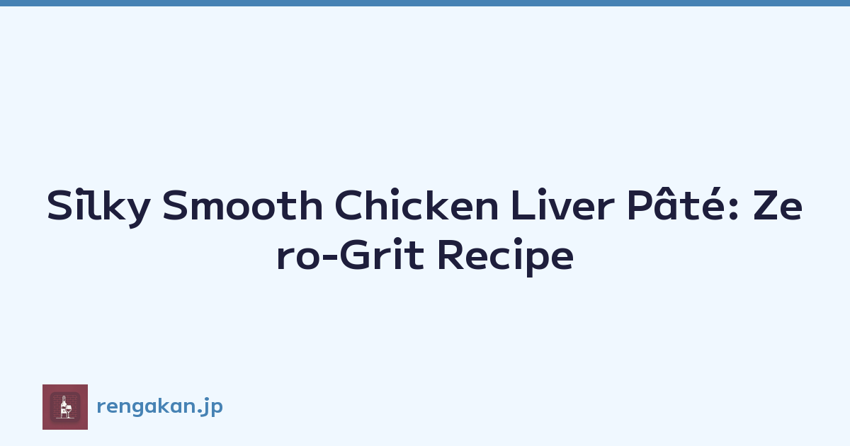 Silky Smooth Chicken Liver Pâté: Zero-Grit Recipe
