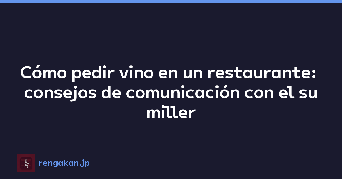 Cómo pedir vino en un restaurante: consejos de comunicación con el sumiller