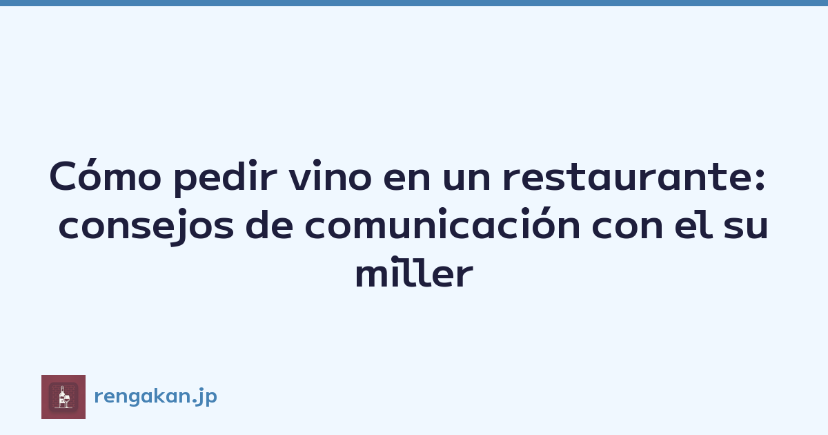 Cómo pedir vino en un restaurante: consejos de comunicación con el sumiller