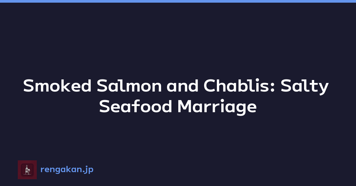 Smoked Salmon and Chablis: Salty Seafood Marriage